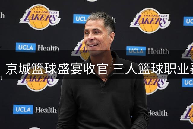京城篮球盛宴收官 三人篮球职业赛掀起西城夏日热潮