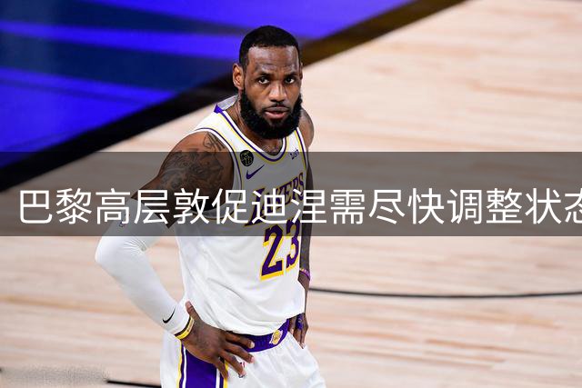 巴黎高层敦促迪涅需尽快调整状态适应球队