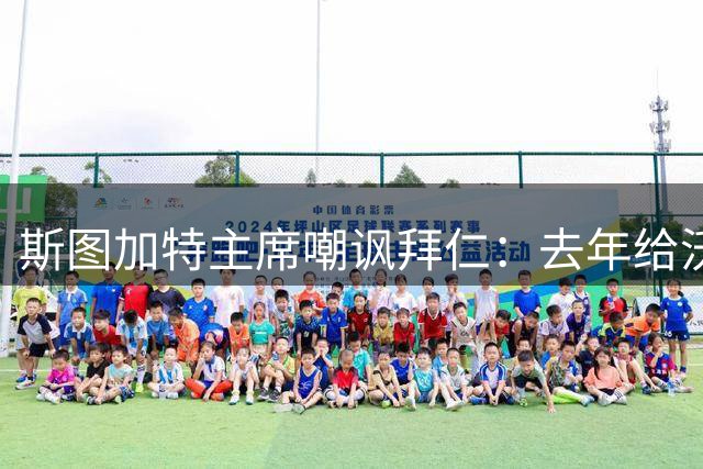 斯图加特主席嘲讽拜仁：去年给沃尔特马德的报价只够买黄油卷饼