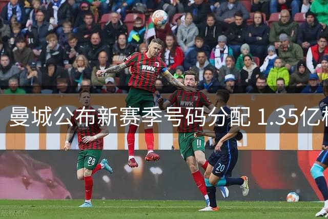 曼城公布新赛季号码分配 1.35亿标王获传奇5号