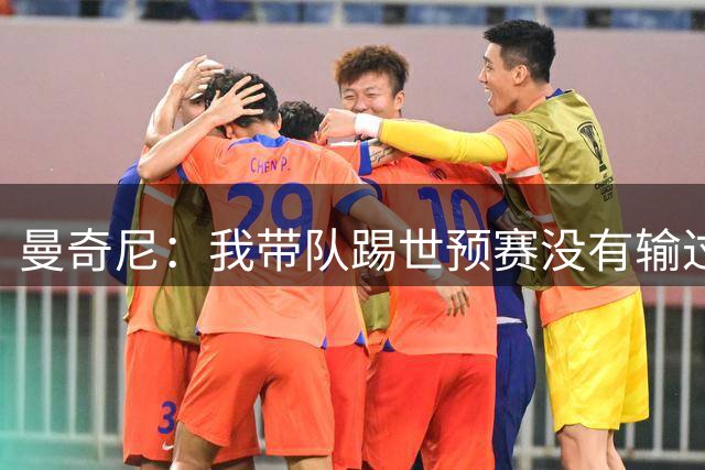 曼奇尼：我带队踢世预赛没有输过一场球，只是罚丢了两个点球