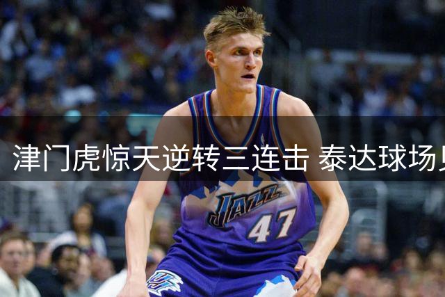 津门虎惊天逆转三连击 泰达球场见证奇迹时刻