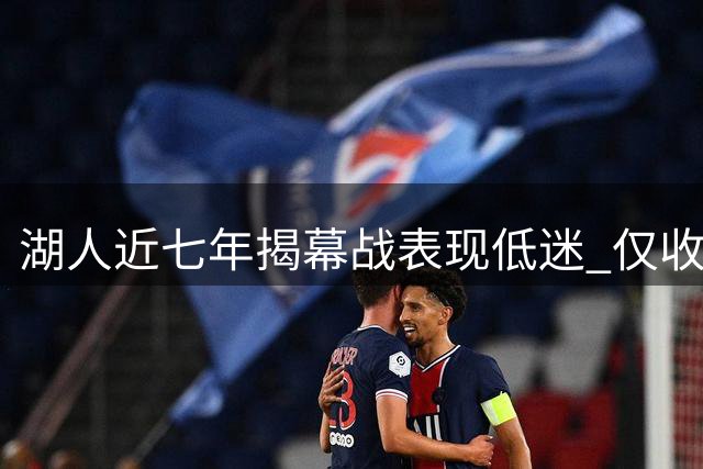 湖人近七年揭幕战表现低迷 仅收获一场胜利