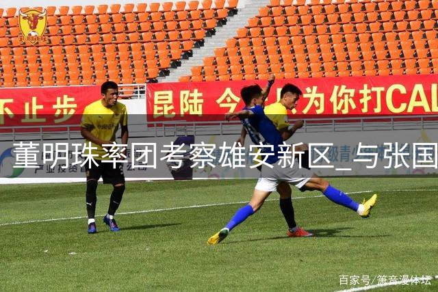 董明珠率团考察雄安新区 与张国华共商合作大计