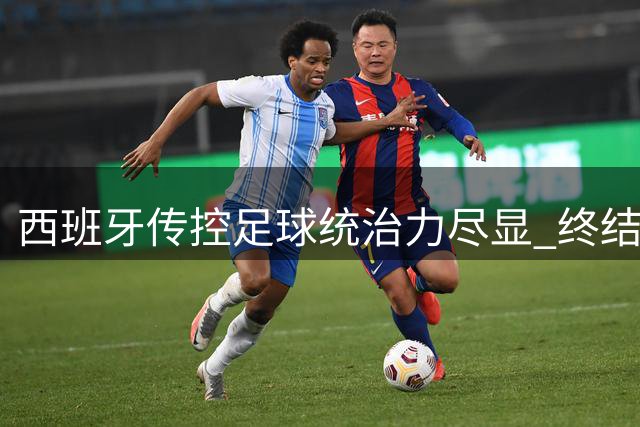 西班牙传控足球统治力尽显 终结阿根廷卫冕梦创历史纪录