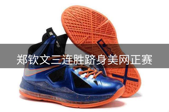 郑钦文三连胜跻身美网正赛