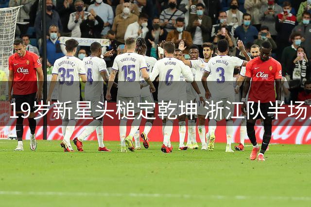 19岁新星头槌定乾坤 浙江队半场力压大连人